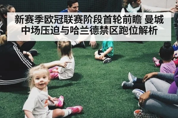 新赛季欧冠联赛阶段首轮前瞻 曼城中场压迫与哈兰德禁区跑位解析